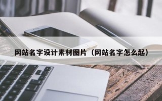 乐平网站名字设计素材图片（网站名字怎么起）